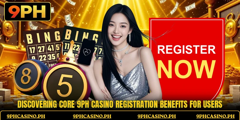 Discovering core 9PH Casino registration benefits for users