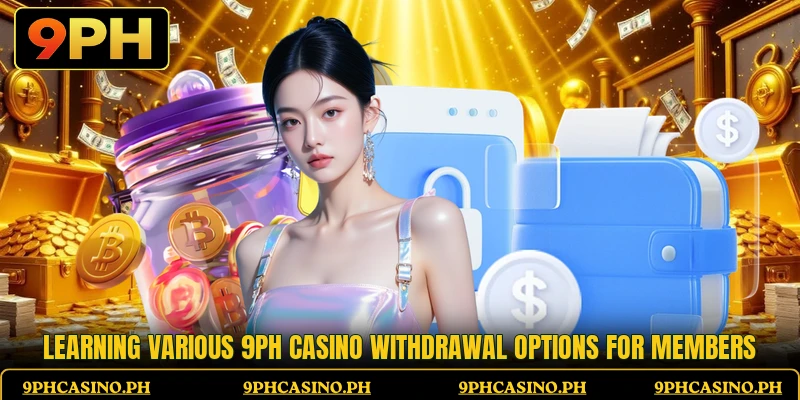Learning various 9PH Casino withdrawal options for members Learning various 9PH Casino withdrawal options for members