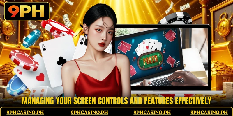 Managing your screen controls and features effectively