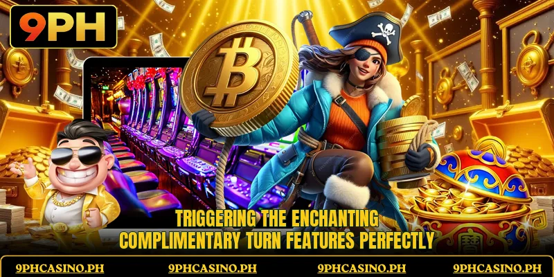 Triggering the enchanting complimentary turn features perfectly